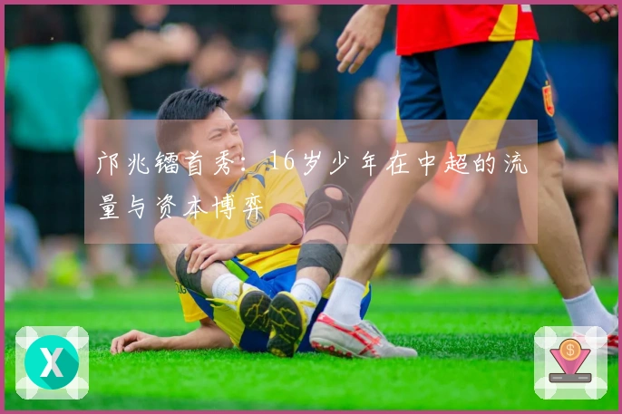 邝兆镭首秀：16岁少年在中超的流量与资本博弈
