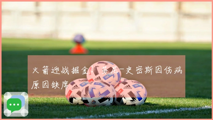 火箭迎战掘金！芬尼-史密斯因伤病原因缺席