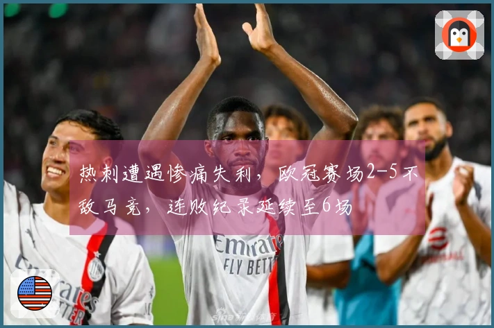 热刺遭遇惨痛失利，欧冠赛场2-5不敌马竞，连败纪录延续至6场