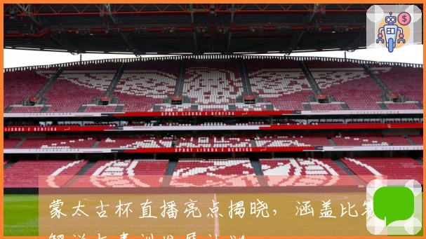 蒙太古杯直播亮点揭晓，涵盖比赛解说与青训发展计划