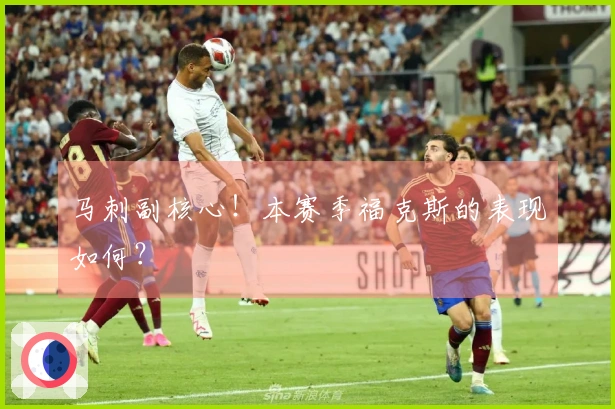 马刺副核心！本赛季福克斯的表现如何？