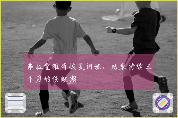 弗拉霍维奇恢复训练，结束持续三个月的伤缺期